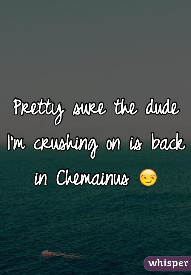 Pretty sure the dude I'm crushing on is back in Chemainus 😏