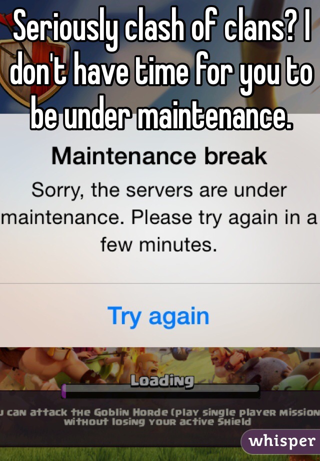 Seriously clash of clans? I don't have time for you to be under maintenance. 