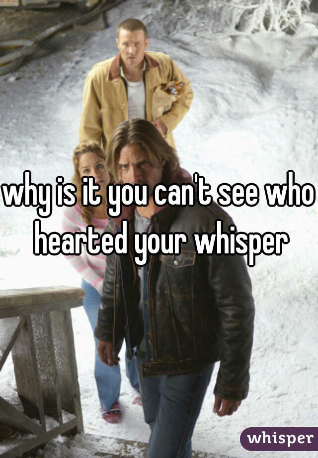 why is it you can't see who hearted your whisper