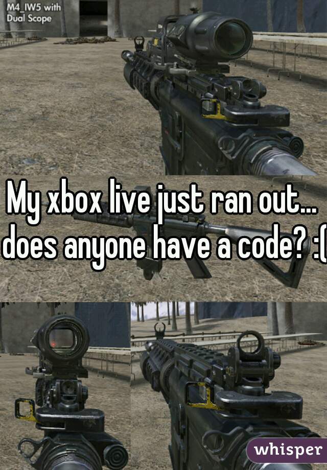 My xbox live just ran out... does anyone have a code? :(