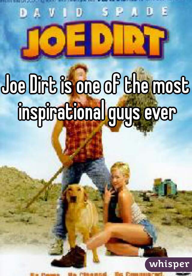 Joe Dirt is one of the most inspirational guys ever