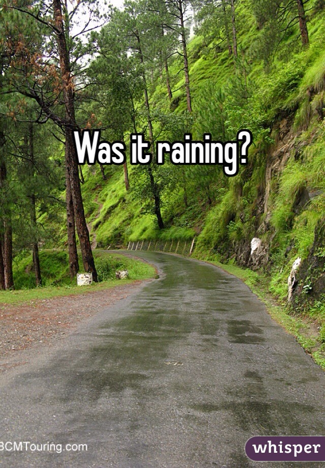 Was it raining?