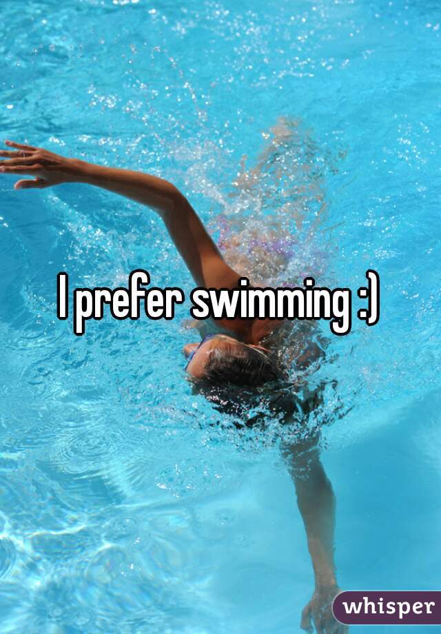 I prefer swimming :)