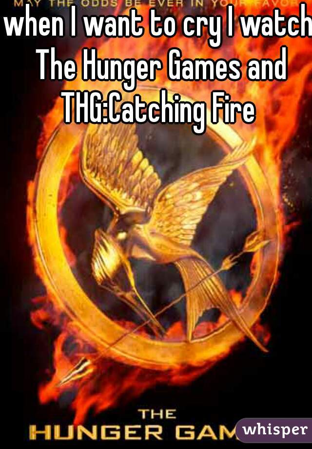 when I want to cry I watch The Hunger Games and THG:Catching Fire 