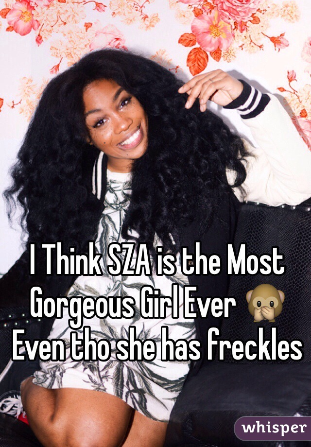 I Think SZA is the Most Gorgeous Girl Ever 🙊 Even tho she has freckles 