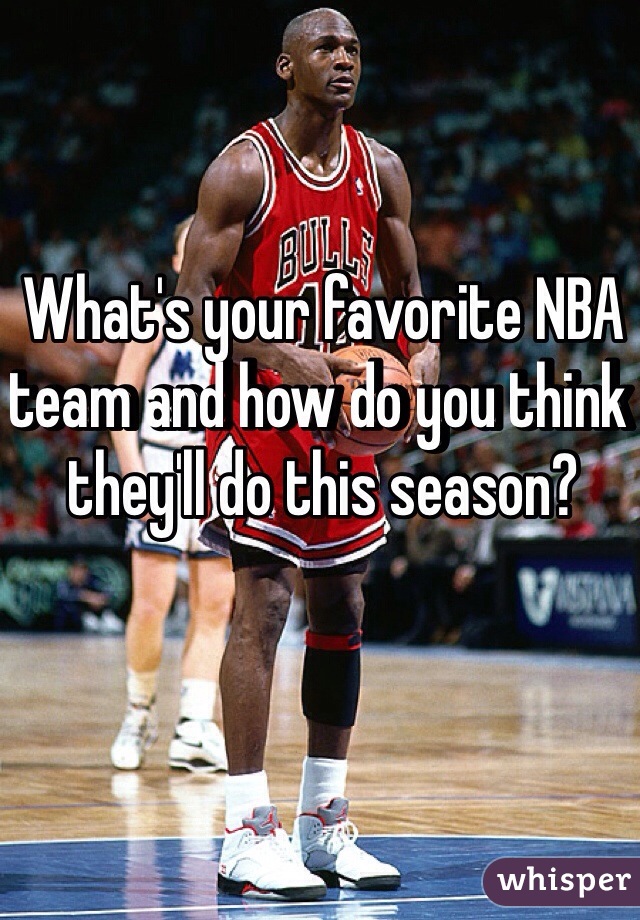 What's your favorite NBA team and how do you think they'll do this season?