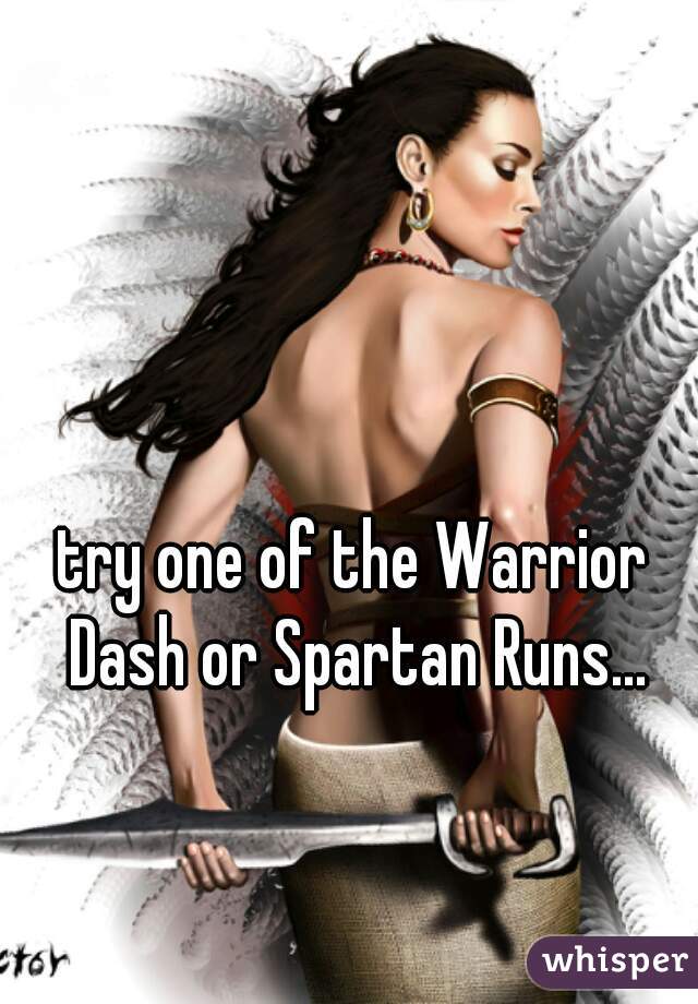 try one of the Warrior Dash or Spartan Runs...