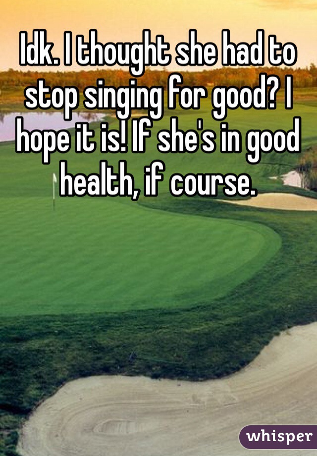 Idk. I thought she had to stop singing for good? I hope it is! If she's in good health, if course. 
