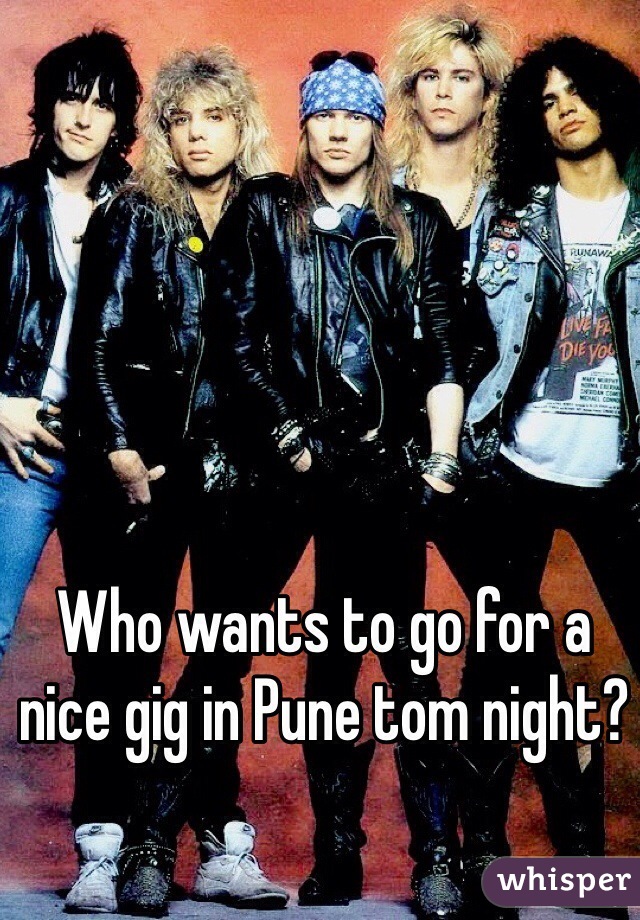 Who wants to go for a nice gig in Pune tom night?