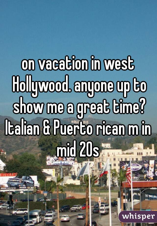 on vacation in west Hollywood. anyone up to show me a great time?


Italian & Puerto rican m in mid 20s 