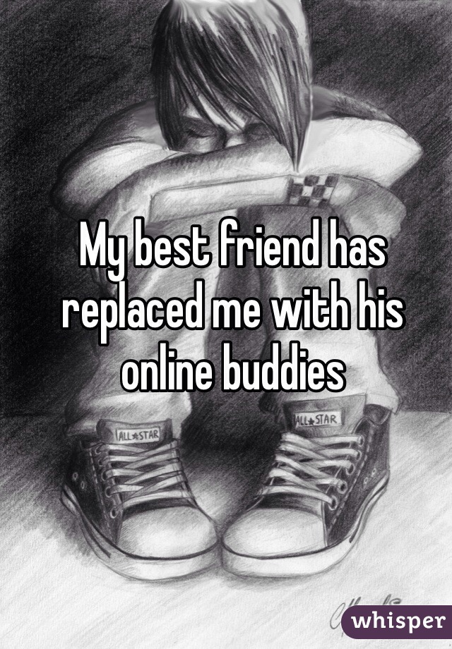 My best friend has replaced me with his online buddies