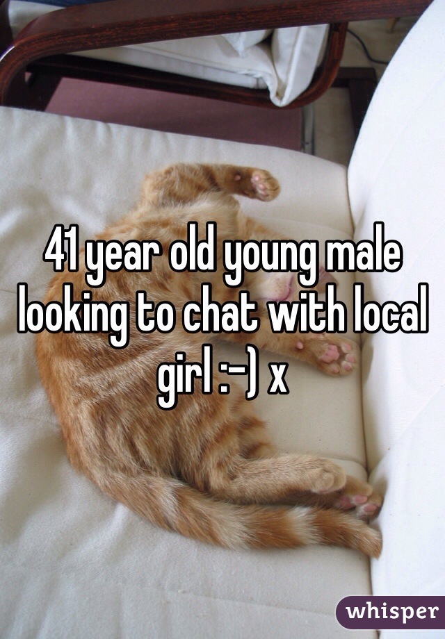 41 year old young male looking to chat with local girl :-) x