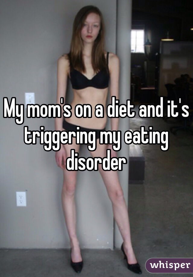 My mom's on a diet and it's triggering my eating disorder