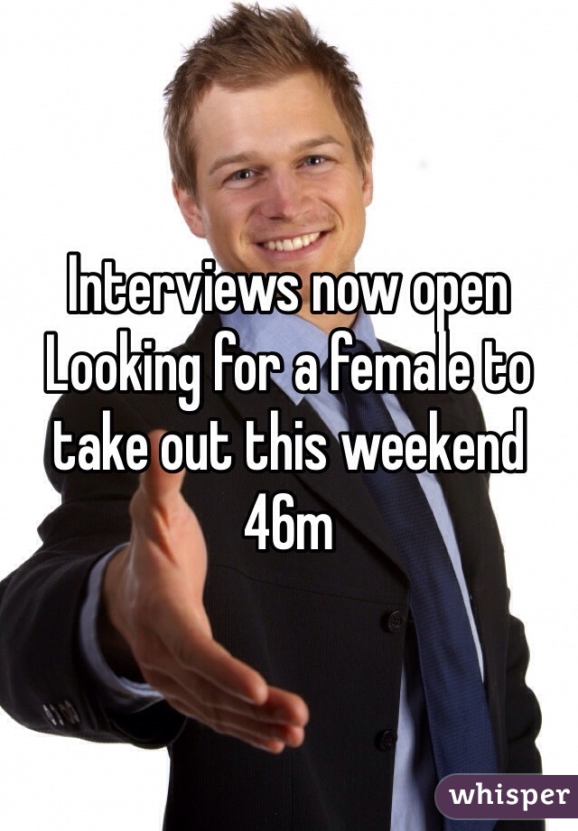 Interviews now open
Looking for a female to take out this weekend
46m