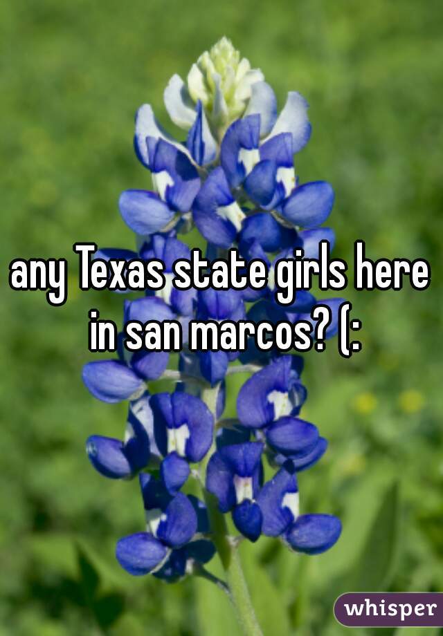 any Texas state girls here in san marcos? (: