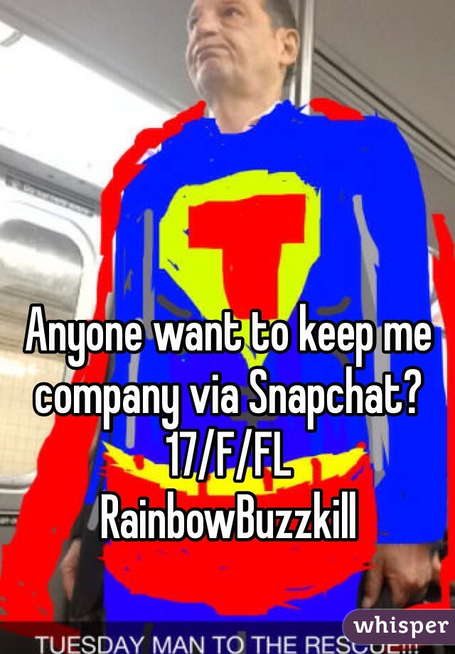 Anyone want to keep me company via Snapchat?
17/F/FL
RainbowBuzzkill
