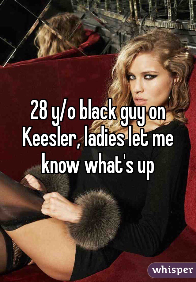 28 y/o black guy on Keesler, ladies let me know what's up 