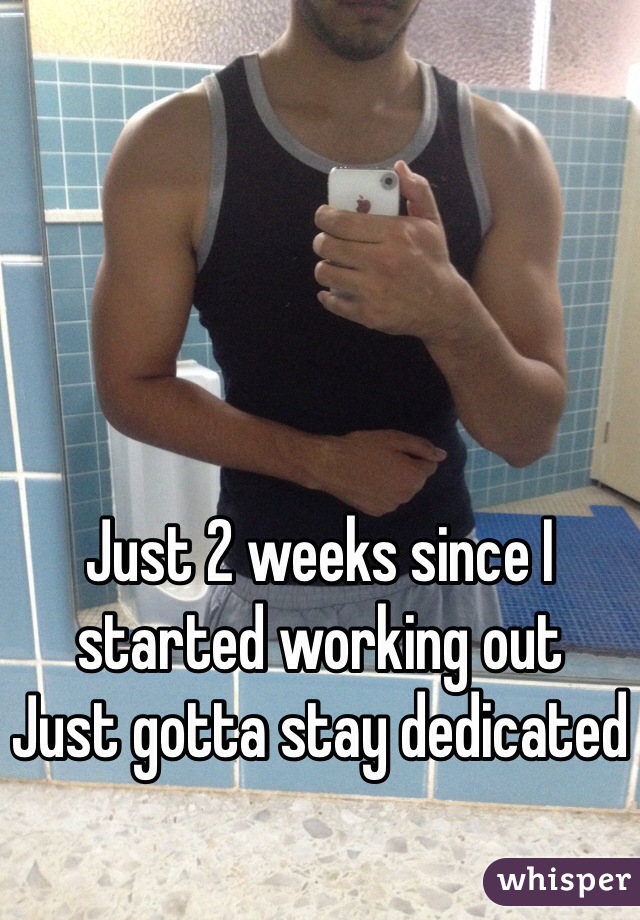 Just 2 weeks since I started working out
Just gotta stay dedicated 