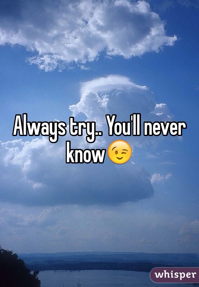 Always try.. You'll never know😉