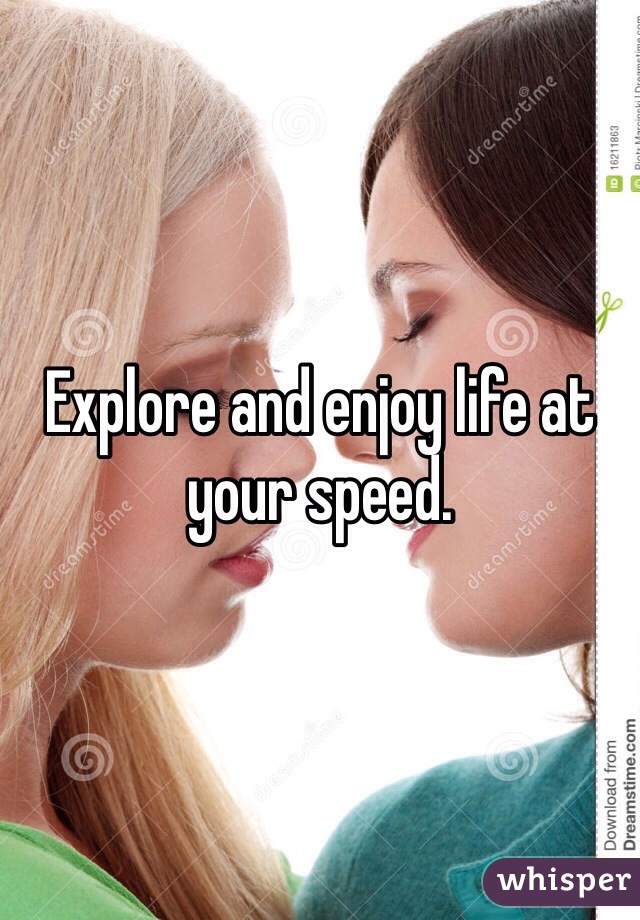 Explore and enjoy life at your speed.