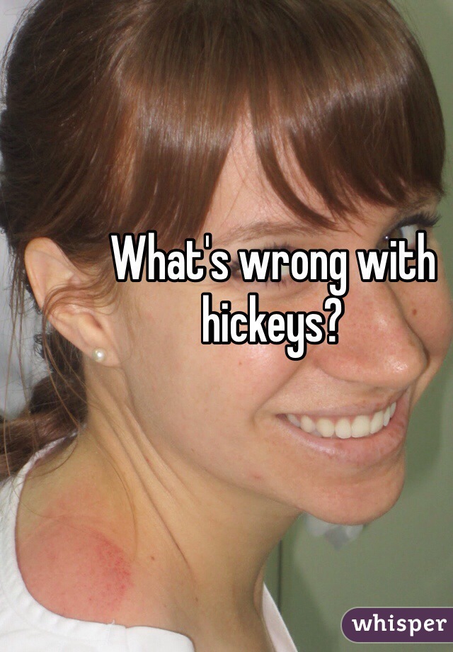 What's wrong with hickeys?