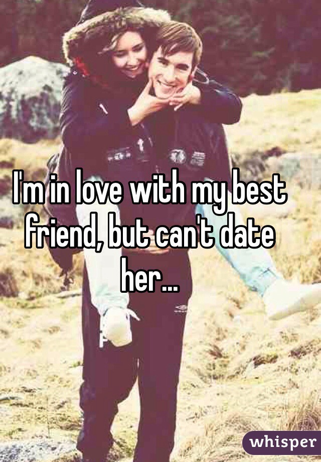 I'm in love with my best friend, but can't date her...