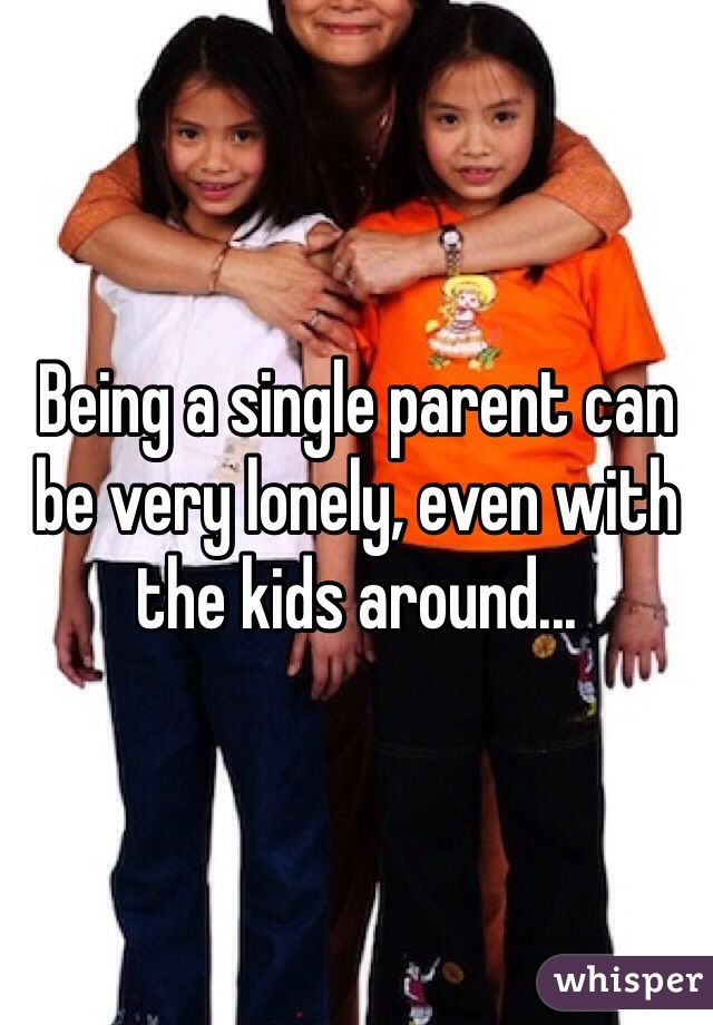 Being a single parent can be very lonely, even with the kids around...