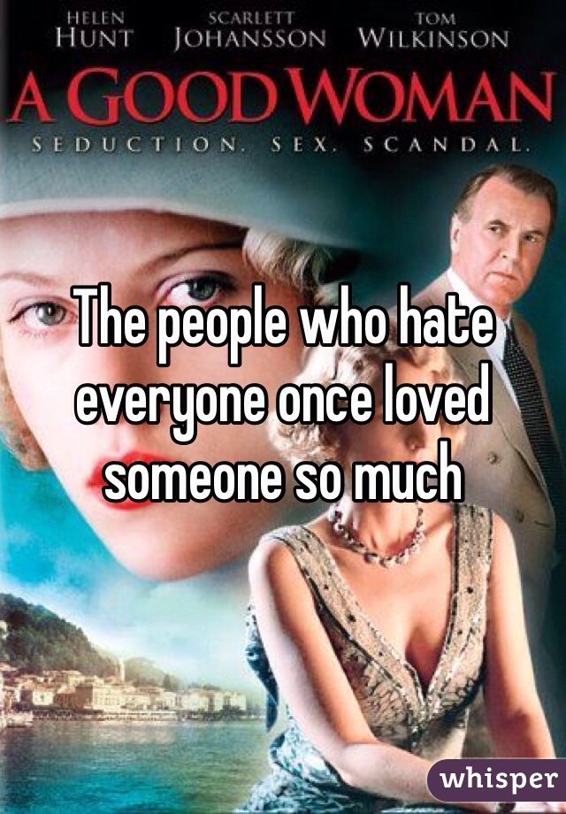 The people who hate everyone once loved someone so much