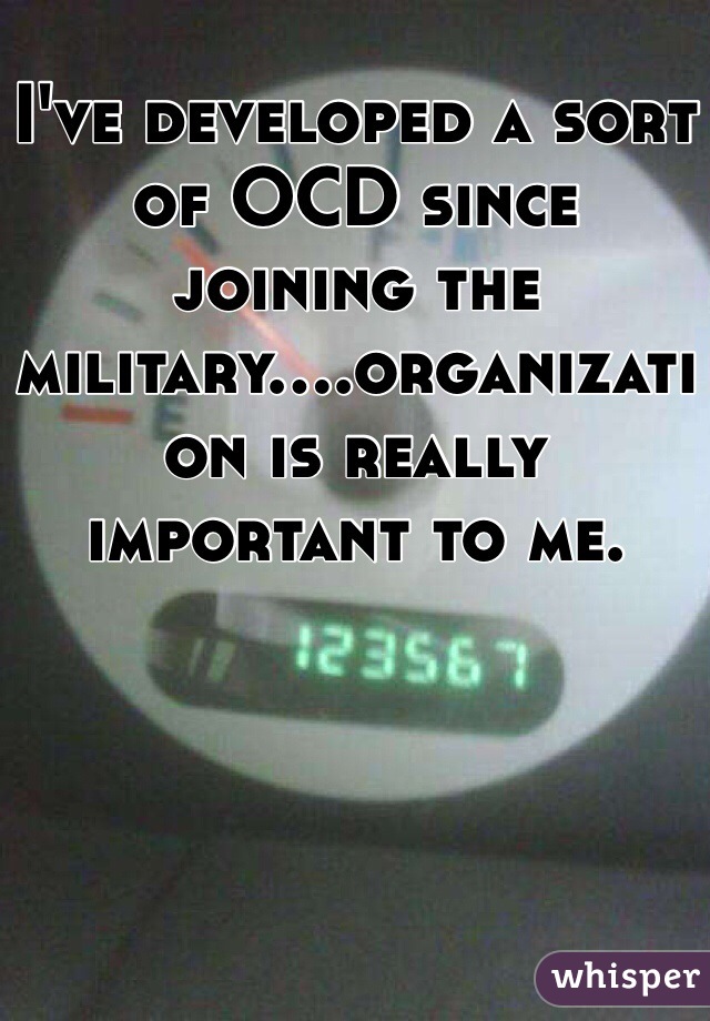 I've developed a sort of OCD since joining the military....organization is really important to me.
