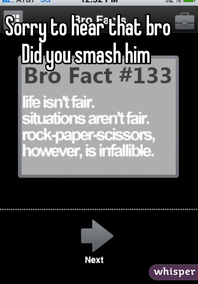 Sorry to hear that bro 
Did you smash him 