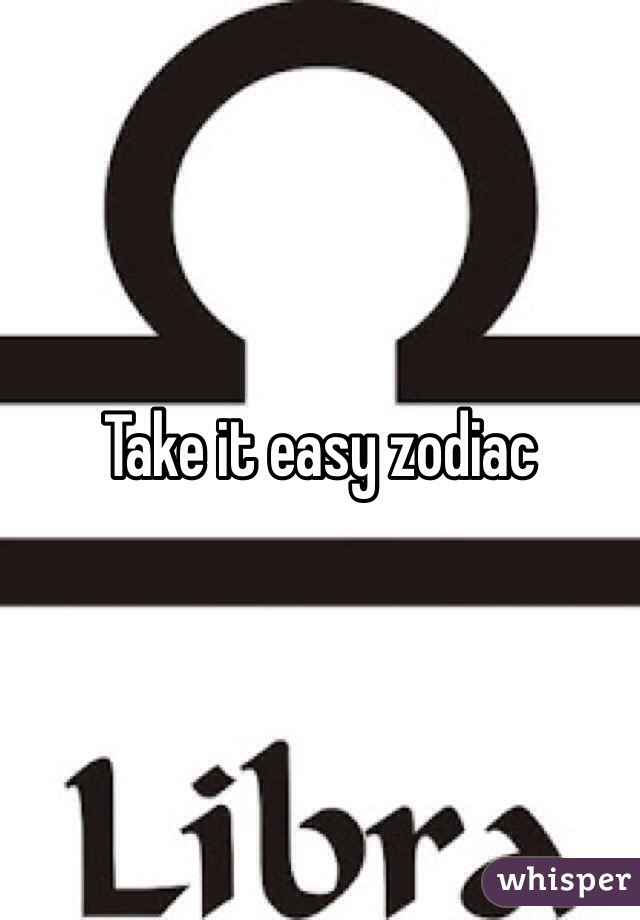 Take it easy zodiac