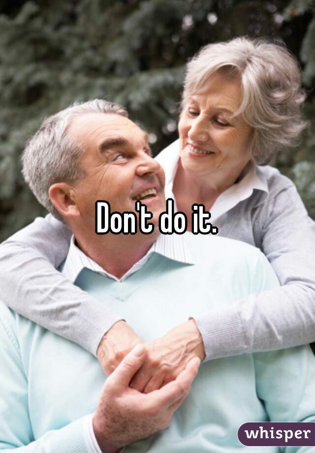 Don't do it.