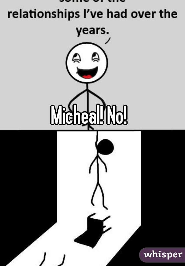 Micheal! No!