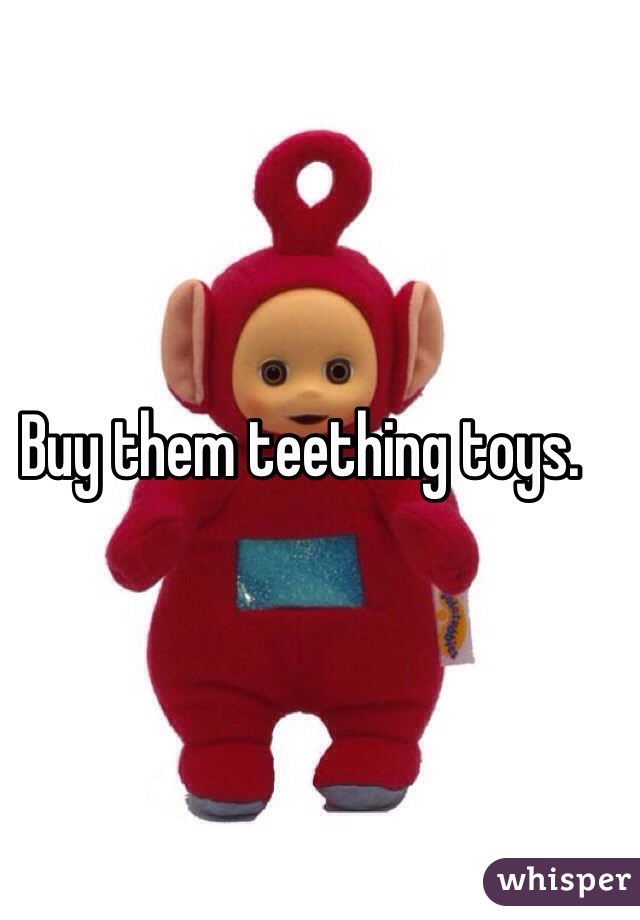 Buy them teething toys.