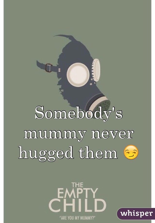 Somebody's mummy never hugged them 😏