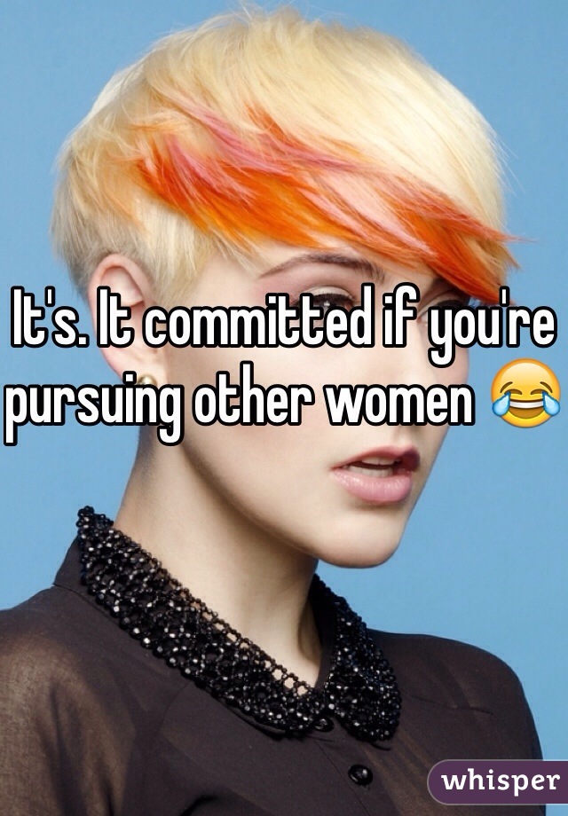 It's. It committed if you're pursuing other women 😂