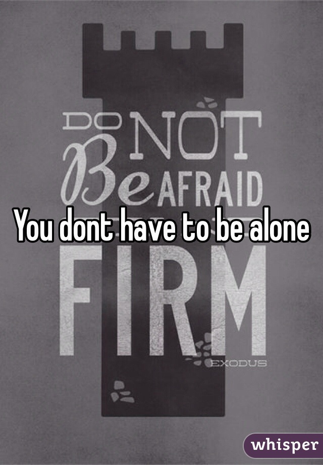 You dont have to be alone 