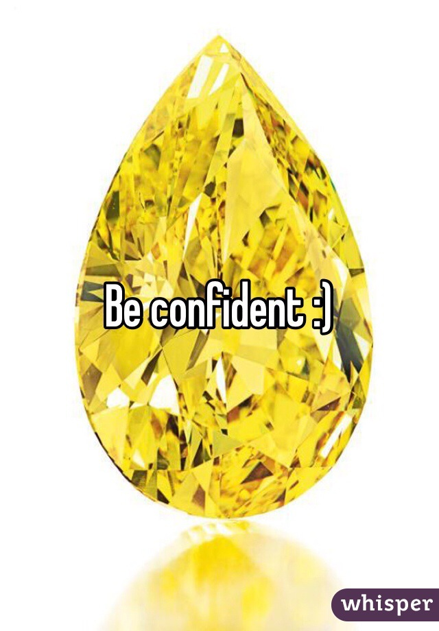 Be confident :)