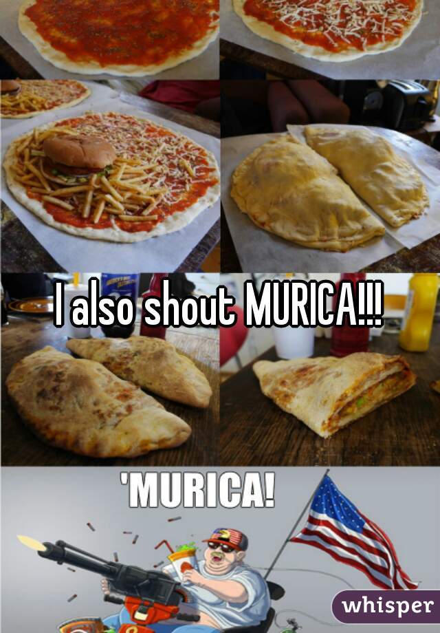 I also shout MURICA!!!