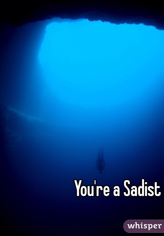 You're a Sadist