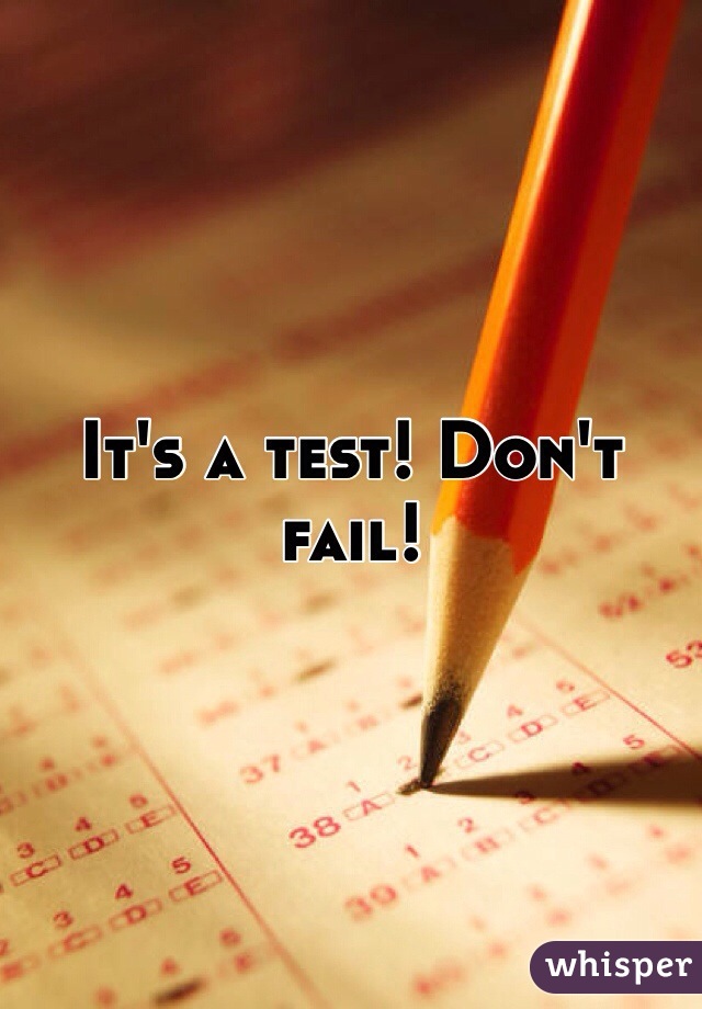 It's a test! Don't fail!