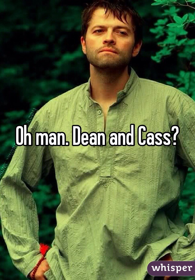Oh man. Dean and Cass?