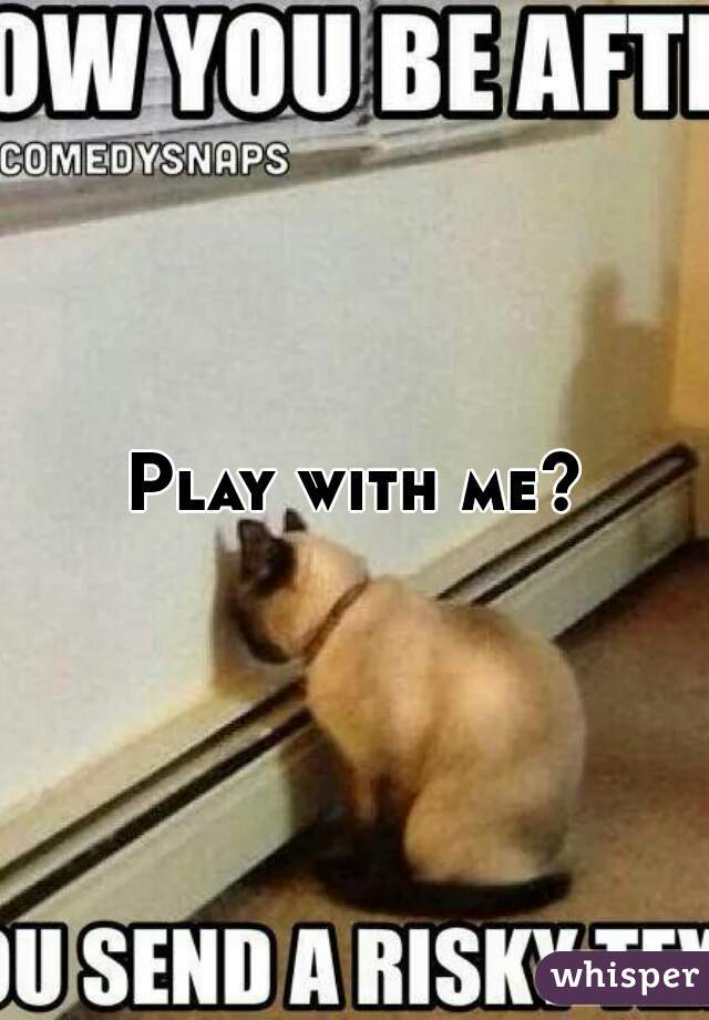 Play with me?