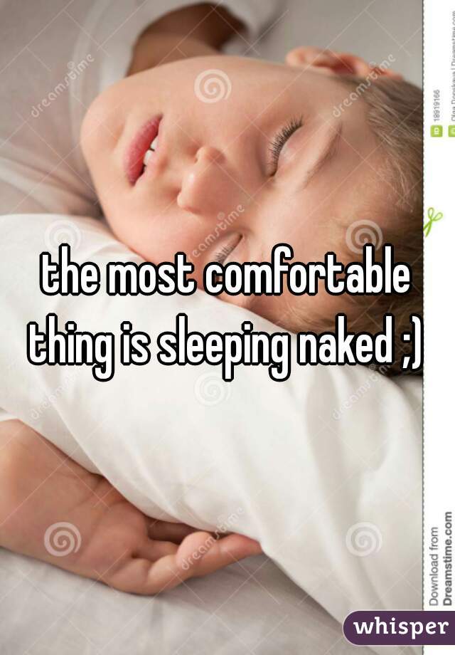 the most comfortable thing is sleeping naked ;) 