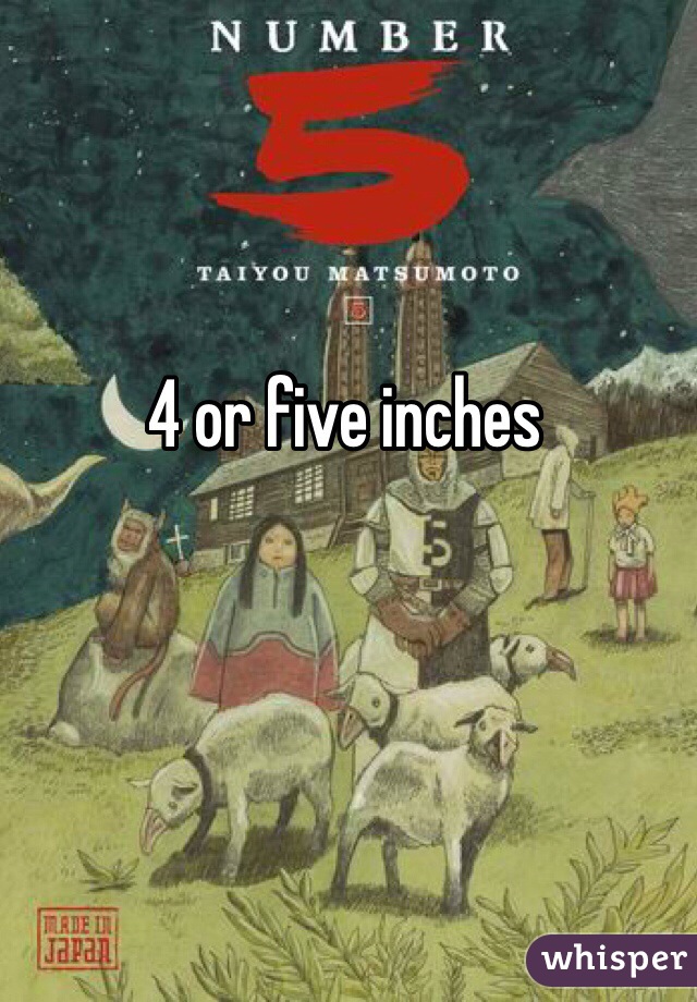 4 or five inches
