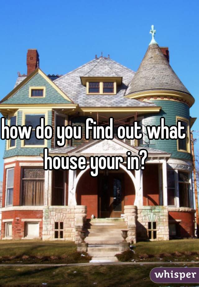 how-do-you-find-out-what-house-your-in