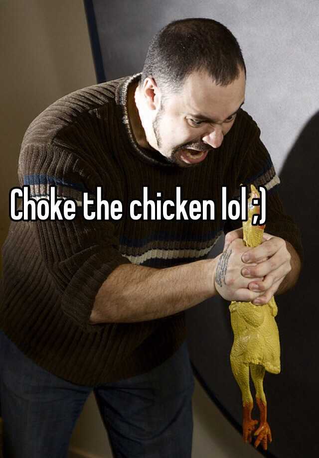 Choke The Chicken Lol 9501