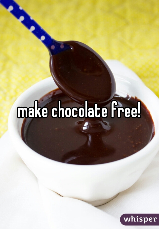 make chocolate free!