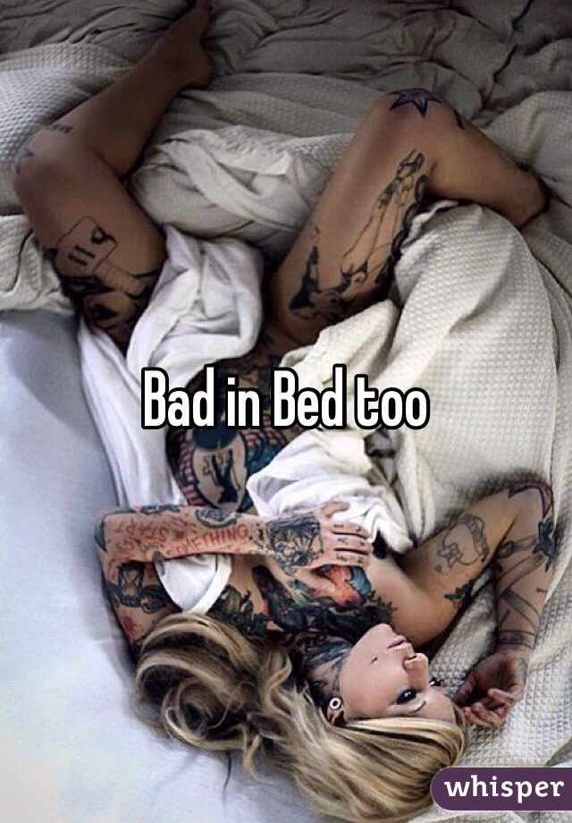 Bad in Bed too