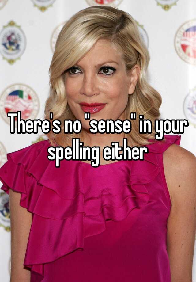 there-s-no-sense-in-your-spelling-either